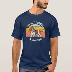 I've Got Friends in Low Places – Funny Dog lover T-Shirt