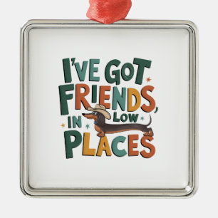I've Got Friends, In Low Places Metal Ornament
