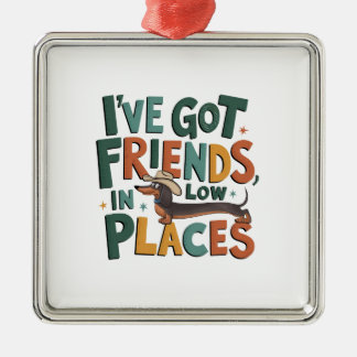 I've Got Friends, In Low Places Metal Ornament