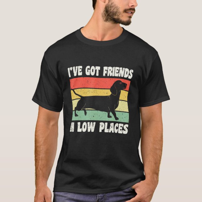 I've Got Friends In Low Places Wiener German Dachs T-Shirt (Front)