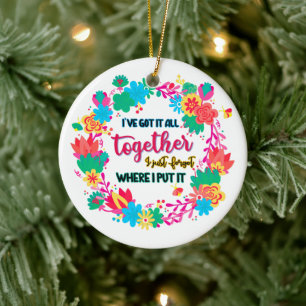 I've Got It All Together I Just Forgot Where I Put Ceramic Ornament