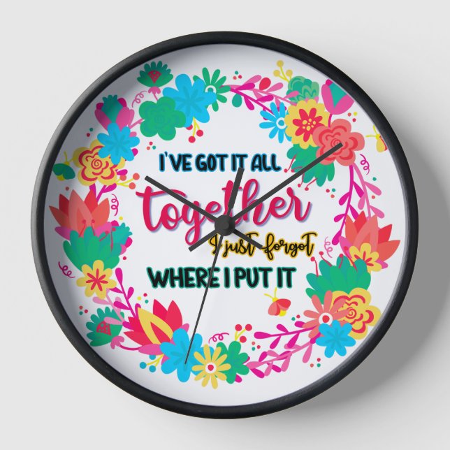 I've Got It All Together I Just Forgot Where I Put Clock (Front)