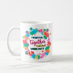 I've Got It All Together I Just Forgot Where I Put Coffee Mug