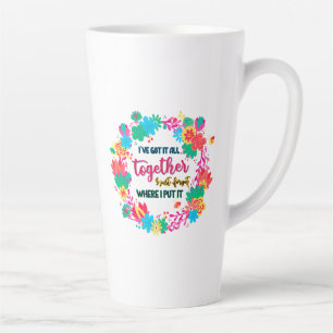 I've Got It All Together I Just Forgot Where I Put Latte Mug