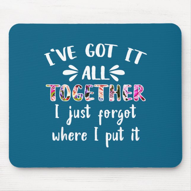 I've Got It All Together I Just Forgot Where I Put Mouse Pad (Front)