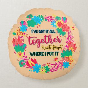 I've Got It All Together I Just Forgot Where I Put Round Cushion