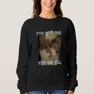 Ive Got My Eye On You Adorable Cat - - Cat Pun Sweatshirt