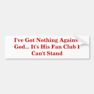 I've Got Nothing Against God... It's His Fan Club Bumper Sticker