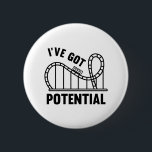 I've Got Potential 6 Cm Round Badge<br><div class="desc">I've Got Potential. Potential Energy. Roller Coaster. Physics.</div>