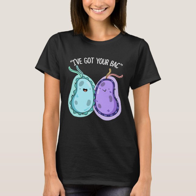I've Got Your Bac Funny Bacteria Pun Dark BG T-Shirt (Front)