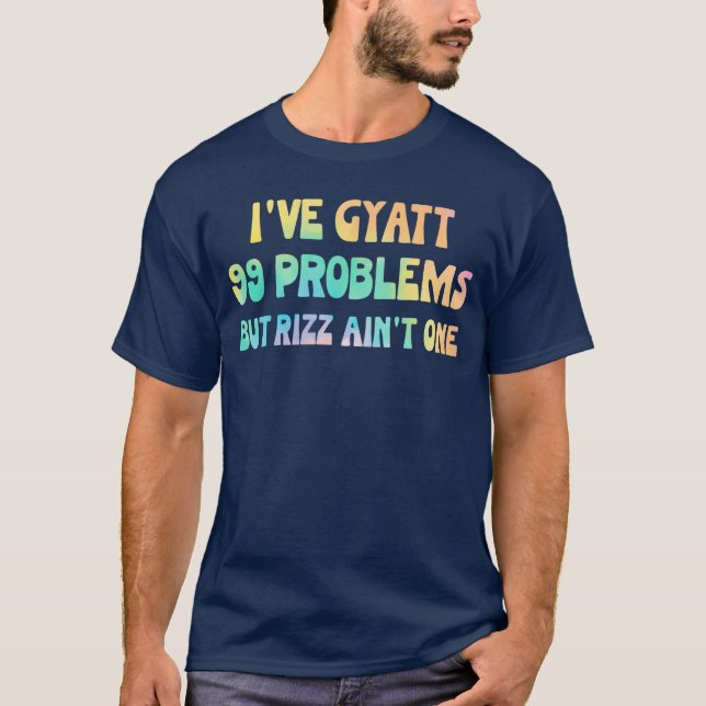 Ive Gyatt 99 Problems But Rizz Aint One Hippie Des T-Shirt (Front)