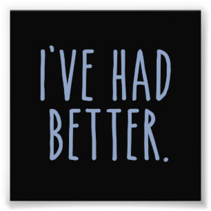 I've Had Better Photo Print