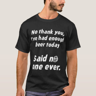 I've Had Enough Beer Today T-Shirt