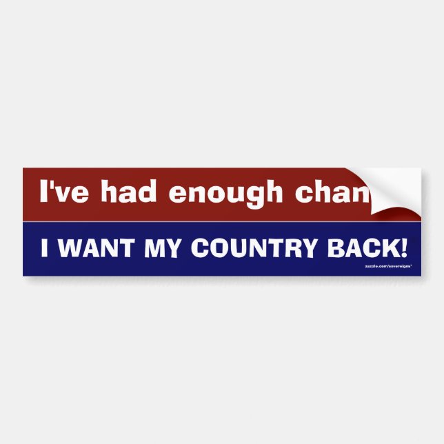 I've had enough change, I WANT MY COUNTRY BACK! Bumper Sticker (Front)