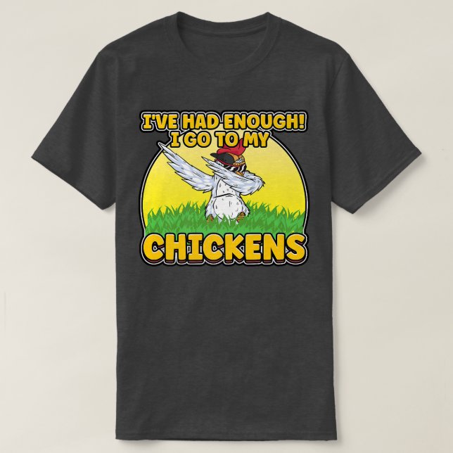 I've Had Enough I'm Going To My Chickens Farmer Ch T-Shirt (Design Front)
