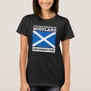 I've had enough of Scotland said nobody Scotland T-Shirt