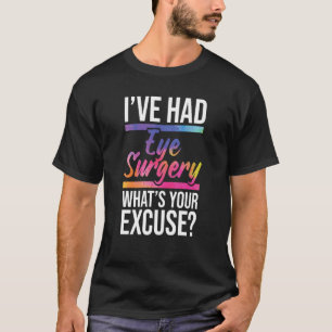I've Had Eye Surgery  Cataract Survivor Glaucoma R T-Shirt