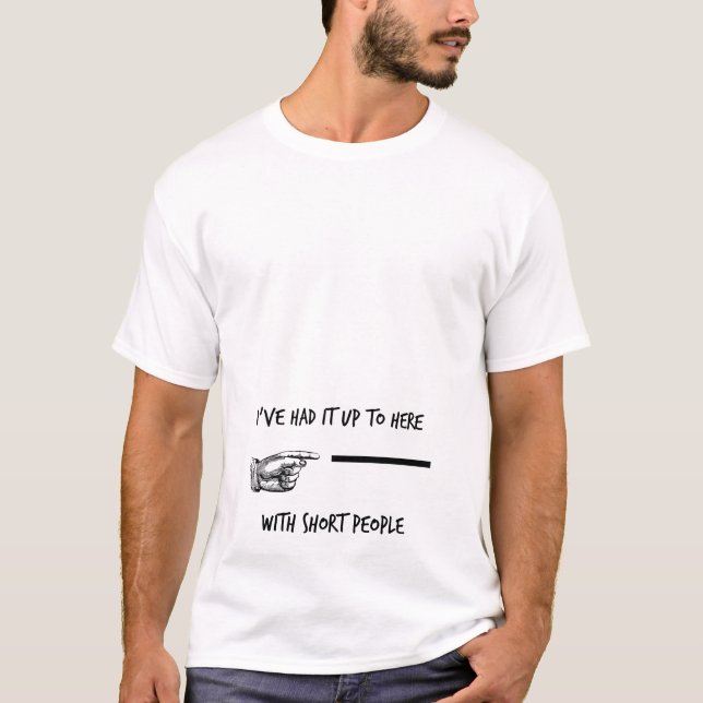 I've Had It Up To Here With Short People T-Shirt (Front)