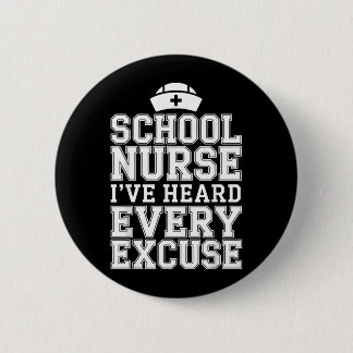 Ive Heard Every Excuse Funny School Nurse 6 Cm Round Badge