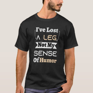I've Lost A Leg Not My Sense Of Humour Handicap A T-Shirt