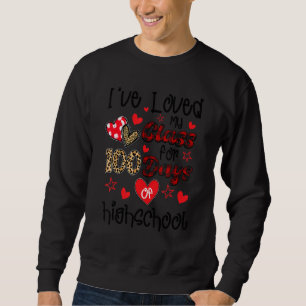 I've Loved My Class For 100 Days Of High School Te Sweatshirt