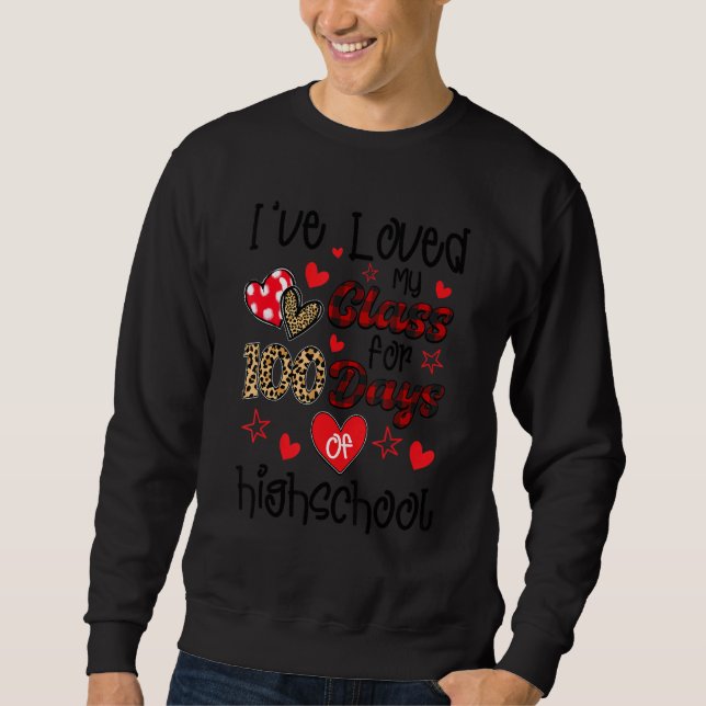 I've Loved My Class For 100 Days Of High School Te Sweatshirt (Front)
