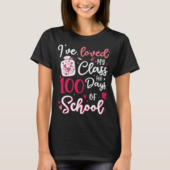 I've Loved My Class For 100 Days Of School 100th D T-Shirt (Front)