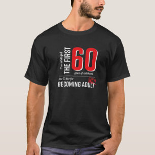 I've Managed The First 60 Years Of Childhood Funny T-Shirt