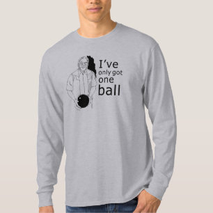 I'VE ONLY GOT ONE BALL T-shirt