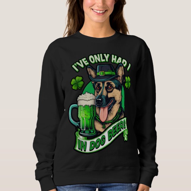 Ive only had 1 in dog beers German shepherd st pat Sweatshirt (Front)