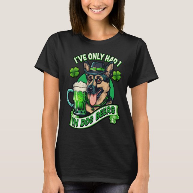 Ive only had 1 in dog beers German shepherd st pat T-Shirt (Front)