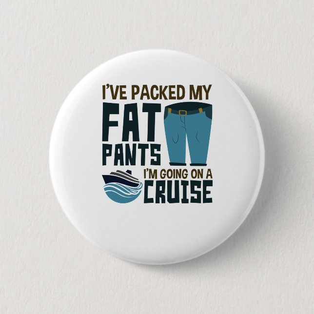 I've Packed My Fat Pants I'm Going on a Cruise 6 Cm Round Badge (Front)