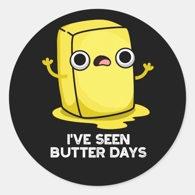 I've Seen Butter Days Funny Food Pun Dark BG Classic Round Sticker (Front)