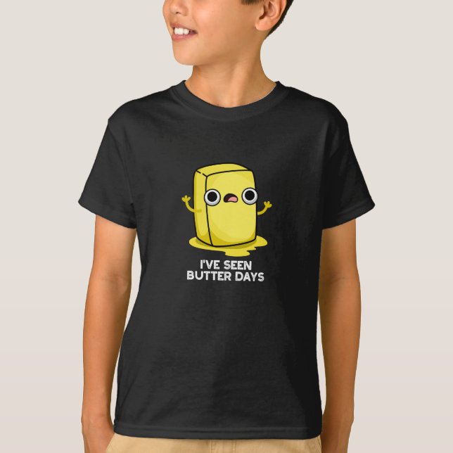 I've Seen Butter Days Funny Food Pun Dark BG T-Shirt (Front)