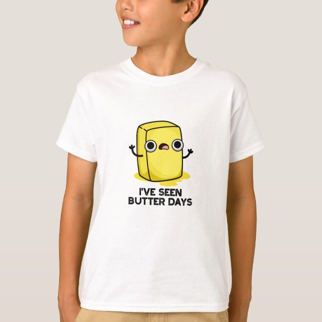 I've Seen Butter Days Funny Food Pun  T-Shirt (Front)