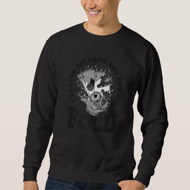 I've Seen My Hand You Should Fold Casino Poker Gam Sweatshirt (Front)