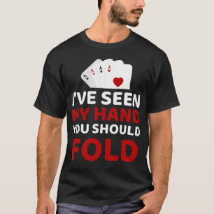 I'Ve Seen My Hand You Should Fold Funny Poker Play T-Shirt