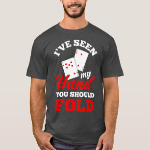I've Seen My Hand You Should Fold Funny Poker  T-Shirt