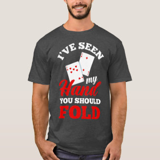 I've Seen My Hand You Should Fold Funny Poker T-Shirt