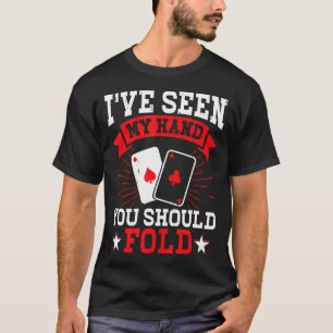 I'Ve Seen My Hand You Should Fold Poker Enthusiast T-Shirt