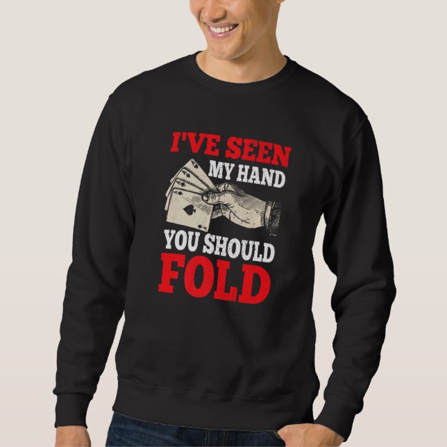 I've Seen My Hand You Should Fold  Poker Player Ca Sweatshirt (Front)