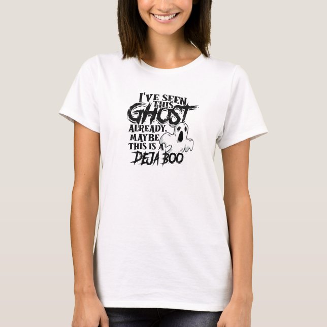  I've seen this ghost already, maybe this is a T-Shirt (Front)