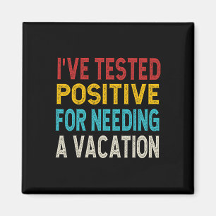 I've Tested Positive For Needing A Vacation Magnet