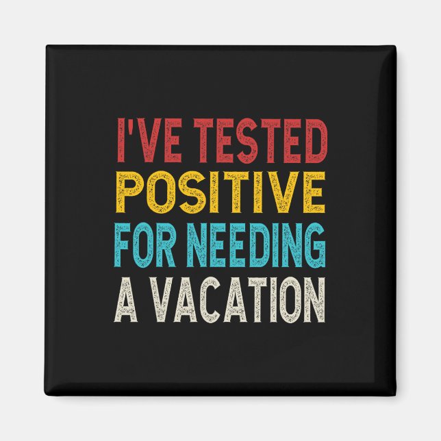 I've Tested Positive For Needing A Vacation  Magnet (Front)