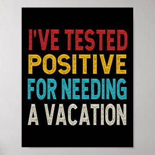 I've Tested Positive For Needing A Vacation Poster