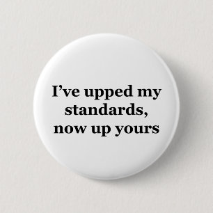I've Upped My Standards, Now Up Yours 6 Cm Round Badge