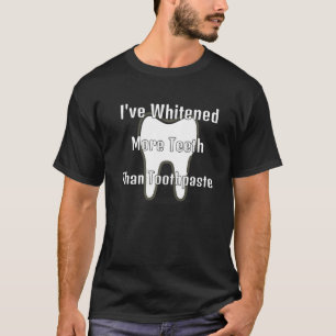 I've Whitened More Teeth Than Toothpaste T-Shirt