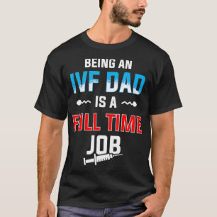 IVF Gift Warrior Dad Full-time Transfer Day Infert T-Shirt