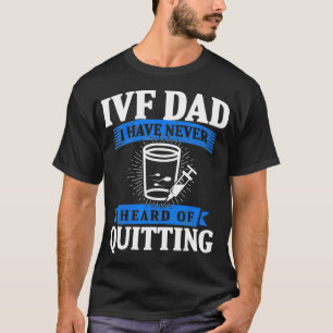 IVF Gift Warrior Dad Quit Transfer Day Infertility T-Shirt
