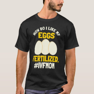 Ivf Mum Transfer Day Fertiled Egg In Vitro Fertili T-Shirt